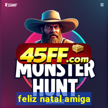 feliz natal amiga